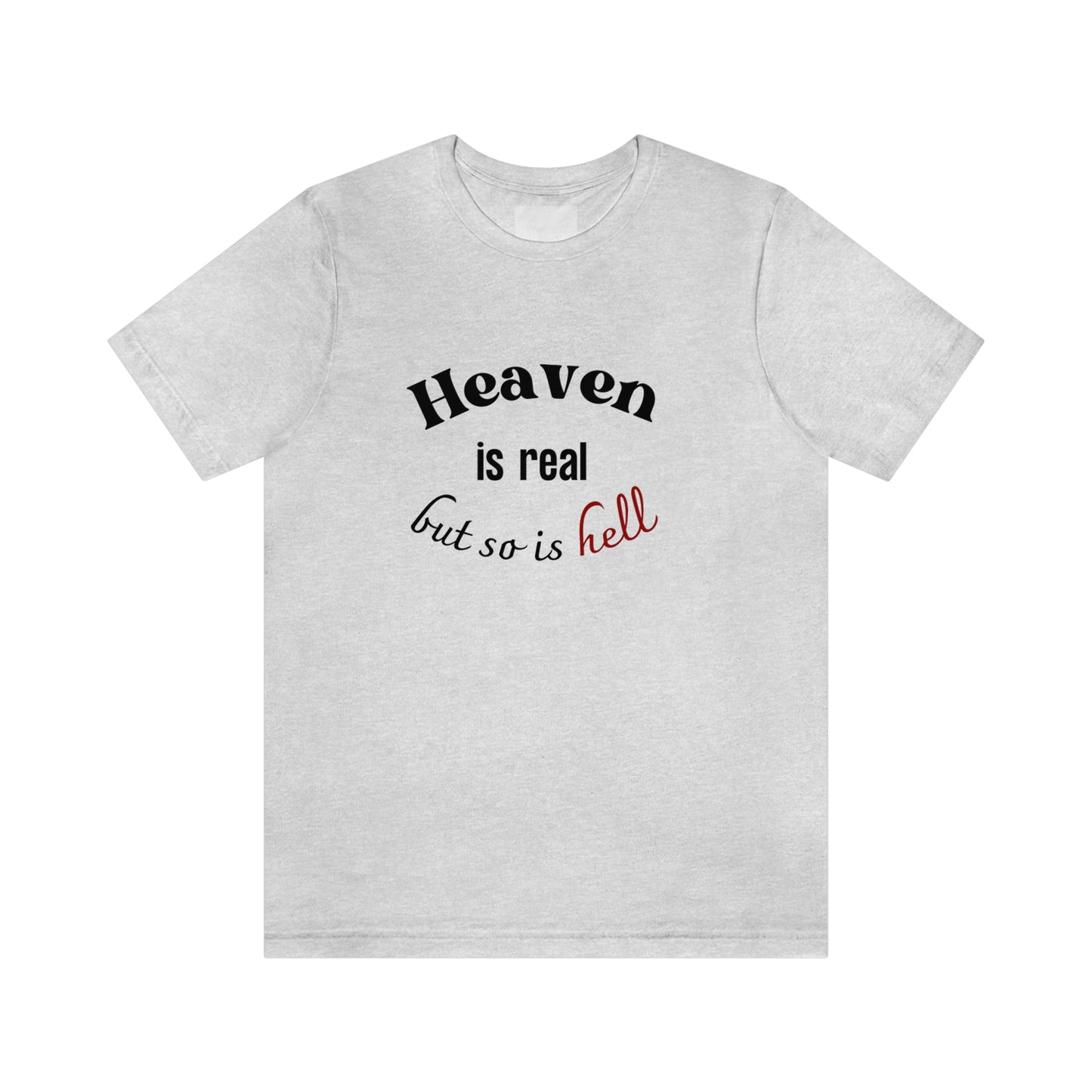 Heaven is Real, but so is Hell T-shirt